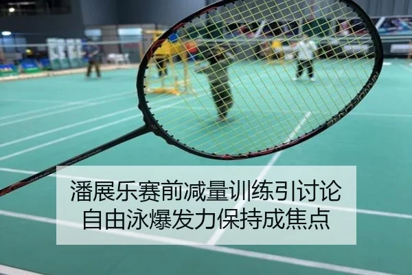 潘展乐赛前减量训练引讨论 自由泳爆发力保持成焦点